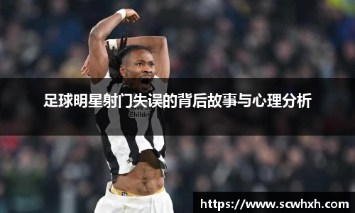 足球明星射门失误的背后故事与心理分析